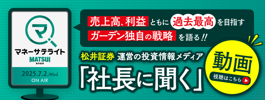 松井証券運営の投資情報メディアマネーサテライト『社長に聞く』に出演！売上高、利益ともに過去最高を目指すガーデン独自の戦略を語る。動画はこちら