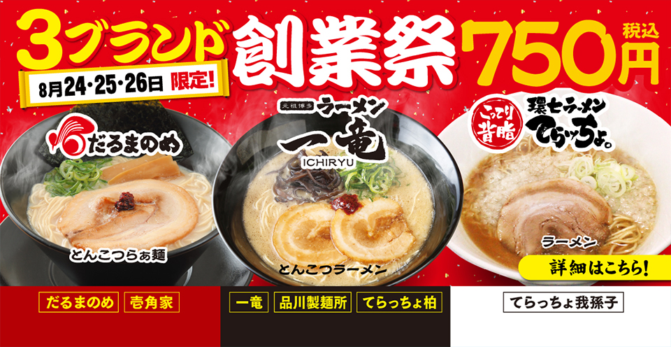 8月24〜26日限定 だるまのめ・一竜・てらッちょ。「創業祭」を開催！対象ラーメンを750円でご提供します。